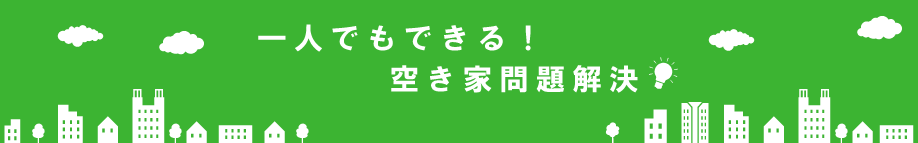 一人でもできる！空き家問題解決